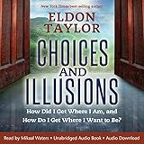 Choices and Illusions: How Did I Get Where I Am, and How Do I Get Where I Want to Be? livre