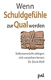 Wenn Schuldgefühle zur Qual werden: Selbstvorwürfe ablegen, sich verzeihen lernen livre