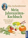 Mein Jahreszeiten-Kochbuch: Kräuter-Rezepte von Frühling bis Winter livre