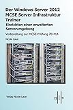 Der Windows Server 2012 MCSE Server Infrastruktur Trainer, Einrichten einer erweiterten Serverumgebu livre