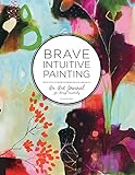 Brave Intuitive Painting: A Journal For Living Creatively livre