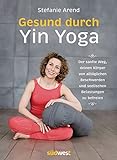 Gesund durch Yin Yoga: Der sanfte Weg, deinen Körper von alltäglichen Beschwerden und seelischen B livre
