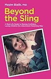 Beyond the Sling: A Real-Life Guide to Raising Confident, Loving Children the Attachment Parenting W livre
