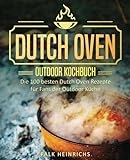 Dutch Oven - Das Outdoor Kochbuch: Die 100 besten Dutch Oven Rezepte für Fans der Outdoor Küche (D livre