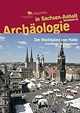 Archäologie in Sachsen-Anhalt / Der Marktplatz von Halle: Archäologie und Geschichte livre