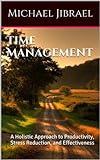 Time Management: A Holistic Approach to Productivity, Stress Reduction, and Effectiveness (English E livre
