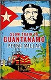 Slow Train to Guantanamo (English Edition) livre