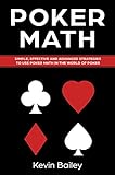 Poker Math: Simple, Effective and Advanced Strategies to use Poker Math in the World of Poker (Engli livre