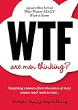 WTF Are Men Thinking?: 250,000 Men Reveal What Women REALLY Want to Know (English Edition) livre