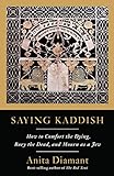 Saying Kaddish: How to Comfort the Dying, Bury the Dead, and Mourn as a Jew (English Edition) livre