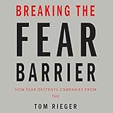 Breaking the Fear Barrier: How Fear Destroys Companies from the Inside Out and What to Do About It livre