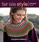 Fair Isle Style: 20 Fresh Designs for a Classic Technique livre