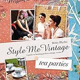 Style Me Vintage: Tea Parties: A Guide to Hosting Perfect Vintage Events livre