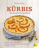 Kürbis. 120 geniale Rezeptideen livre