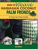 How to Weave Hawaiian Coconut Palm Fronds: A Step-by-step Guide livre