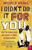 I Didn't Do It For You: How the World Used and Abused a Small African Nation (Text Only) (English Ed livre