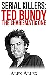 Serial Killers: Ted Bundy The Charismatic One (Serial Killers, Murder, Murderers, True Crime, Horror livre