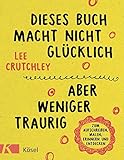 Dieses Buch macht nicht glücklich, aber weniger traurig ...: Zum Aufschreiben, Malen, Erinnern und livre