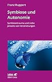 Symbiose und Autonomie: SymbioSetrauma und Liebe jenseits von Verstrickungen (Leben lernen) livre