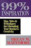 99% Inspiration: Tips, Tales & Techniques for Liberating Your Business Creativity livre