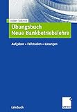 Übungsbuch Neue Bankbetriebslehre: Aufgaben ? Fallstudien - Lösungen livre