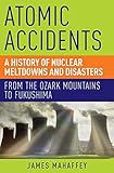 Atomic Accidents - A History of Nuclear Meltdowns and Disasters: From the Ozark Mountains to Fukushi livre