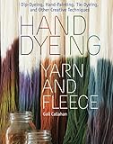 Hand Dyeing Yarn and Fleece: Dip-Dyeing, Hand-Painting, Tie-Dyeing, and Other Creative Techniques livre