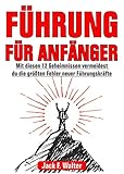 FÜHRUNG FÜR ANFÄNGER: Mit diesen 12 Geheimnissen vermeidest du die größten Fehler neuer Führun livre