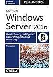 Microsoft Windows Server 2016 - Das Handbuch: Von der Planung und Migration bis zur Konfiguration un livre