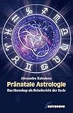 Pränatale Astrologie: Das Horoskop als Reisebericht der Seele livre