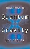 Three Roads To Quantum Gravity livre