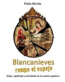 Blancanieves rompe el espejo. Origen, significado y curiosidades de los cuentos populares (Spanish E livre