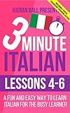 3 Minute Italian: Lessons 4-6: A fun and easy way to learn Italian for the busy learner - Including livre