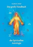 Das große Handbuch der Spirituellen Astrologie: Der Mensch als leuchtendes Wesen livre