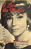I Love the Illusion: The Life and Career of Agnes Moorehead, 2nd Edition (Hardback) livre