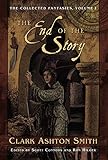 The Collected Fantasies of Clark Ashton Smith: The End Of The Story: The Collected Fantasies, Vol. 1 livre