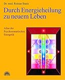 Durch Energieheilung zu neuem Leben. Atlas der Psychosomatischen Energetik 1 livre