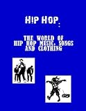 Hip Hop: The World of Hip Hop Music, Songs and Clothing (English Edition) livre