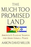 The Much Too Promised Land: America's Elusive Search for Arab-Israeli Peace (English Edition) livre