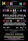 The Philadelphia Chromosome: A Genetic Mystery, a Lethal Cancer, and the Improbable Invention of a L livre