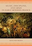 Music, Discipline and Arms in Early Modern France livre