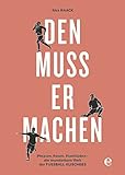 Den muss er machen: Phrasen, Posen, Plattitüden - die wunderbare Welt der Fußball-Klischees livre