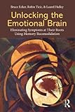 Unlocking the Emotional Brain: Eliminating Symptoms at Their Roots Using Memory Reconsolidation (Eng livre