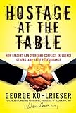 Hostage at the Table: How Leaders Can Overcome Conflict, Influence Others, and Raise Performance (J- livre