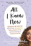 All I Know Now: Wonderings and Advice on Making Friends, Making Mistakes, Falling in (and Out Of) Lo livre