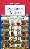 Der clevere Mieter: Mietrecht verständlich. 60 Fall- und Rechtsgeschichten aus der Praxis livre