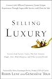 Selling Luxury: Connect with Affluent Customers, Create Unique Experiences Through Impeccable Servic livre