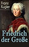 Friedrich der Große: Die bewegte Lebensgeschichte des Preußenkönigs Friedrich II. livre