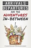 Arrivals, Departures and the Adventures In-Between (English Edition) livre