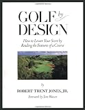 Golf by Design: How to Lower Your Score by Reading the Features of a Course livre